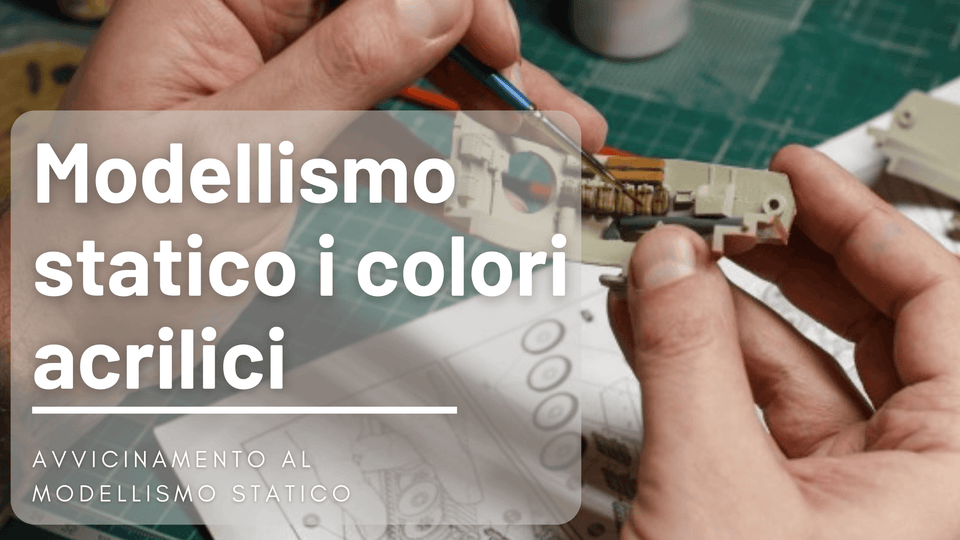Modellismo Statico: i colori acrilici